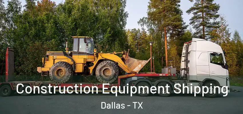 Construction Equipment Shipping Dallas - TX
